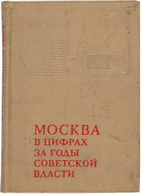 Москва в цифрах за годы Советской власти (1917-1967 гг.). Краткий статистический сборник. М.: Статистика, 1967. 